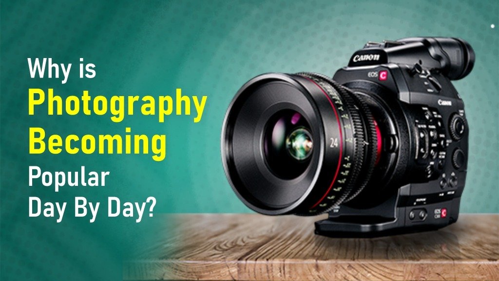 Why Is Photography Becoming Popular Day By Day?